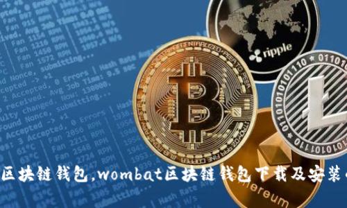 如何下载wombat区块链钱包，wombat区块链钱包下载及安装的步骤及注意事项