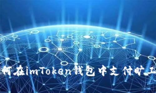 如何在imToken钱包中支付旷工费