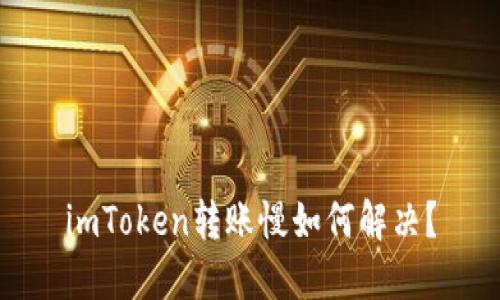 imToken转账慢如何解决？