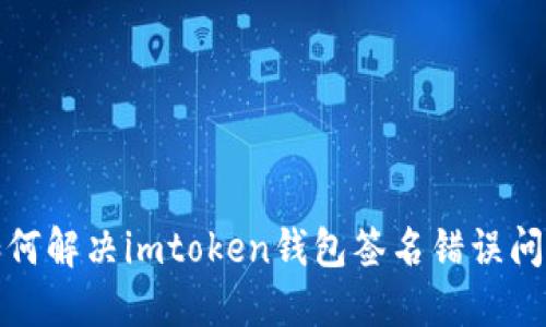 如何解决imtoken钱包签名错误问题