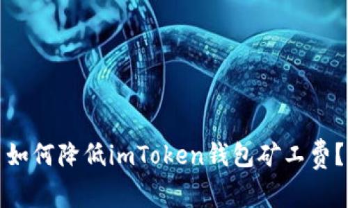 如何降低imToken钱包矿工费？