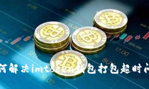 如何解决imtoken钱包打包超时问题