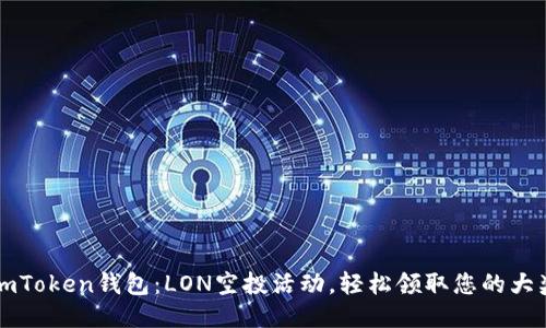 imToken钱包：LON空投活动，轻松领取您的大奖