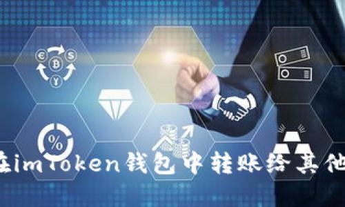 如何在imToken钱包中转账给其他用户？