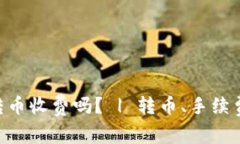 以太坊钱包到底向里转币收费吗？ | 转币、手续