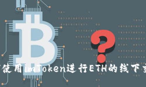 如何使用imToken进行ETH的线下交易？