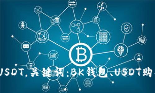 BK钱包如何购买USDT，关键词：BK钱包、USDT购买、数字货币、充值