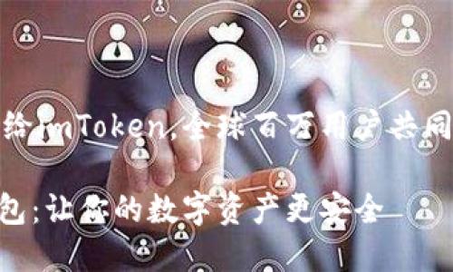 把你的资产放心托付给imToken，全球百万用户共同选择的数字资产钱包

imToken数字资产钱包：让你的数字资产更安全 