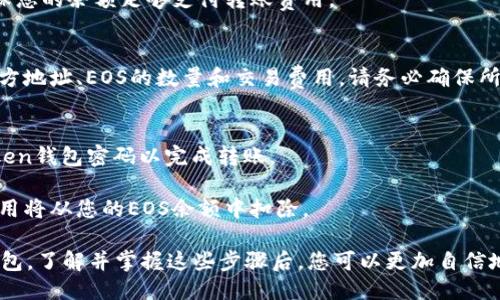 如何将EOS转移到imToken钱包？

EOS、imToken、转账、钱包/guanjianci

当您需要将持有的EOS转移到imToken钱包时，以下步骤可以帮助您进行操作。

1. 打开imToken钱包
首先，打开您的imToken钱包应用程序并输入密码。如果您还没有imToken钱包，请到应用商店下载并安装。

2. 查找EOS资产
在imToken首页，您将看到您的资产列表。找到您的EOS资产并确保其中有一些余额。

3. 点击转账
在EOS资产页面，您会看到选项 “转账”，点击它去启动转账过程。

4. 输入收款地址
在接下来的页面，您需要输入接收EOS的地址。确保您输入的地址是正确的，以避免因错误导致无法找回的资金损失。

5. 输入转账金额
在同一个页面，您需要输入您需要转账的EOS金额。确保您的余额足够支付转账费用。

6. 确认转账详情
在下一步中，您可以查看并确认交易的详情，包括接收方地址、EOS的数量和交易费用。请务必确保所有信息正确无误。

7. 确认交易
如果您已经确认所有交易细节，可以继续并输入imToken钱包密码以完成转账。

请注意，转账时可能会产生一些小额交易费用，这些费用将从您的EOS余额中扣除。

通过以上步骤，您可以轻松地将EOS转移到imToken钱包。了解并掌握这些步骤后，您可以更加自信地进行EOS交易，同时也避免因疏忽而导致的资金损失。