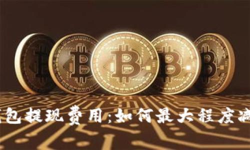 imtoken钱包提现费用：如何最大程度减少手续费？