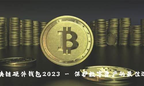 区块链硬件钱包2023 - 保护数字资产的最佳选择