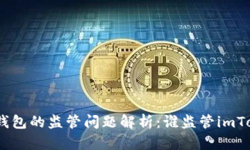 imToken钱包的监管问题解析：谁监管imToken钱包？