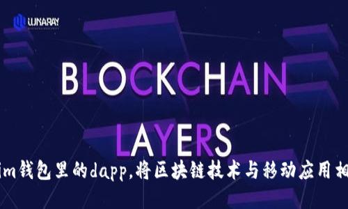 探索im钱包里的dapp，将区块链技术与移动应用相结合