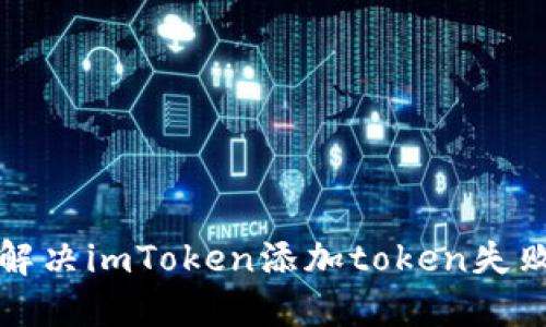 如何解决imToken添加token失败问题