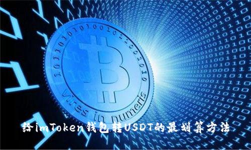 给imToken钱包转USDT的最划算方法