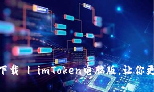 imToken安卓电脑版下载 | imToken电脑版，让你更便捷地管理数字资产