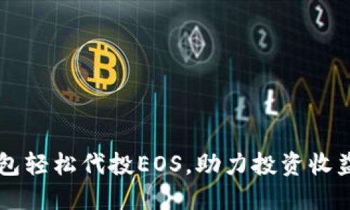 IM钱包轻松代投EOS，助力投资收益翻倍