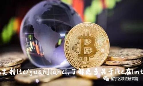 imtoken钱包/guanjianci现在支持ltc/guanjianci，了解更多关于ltc在imtoken钱包中的使用方法及优势