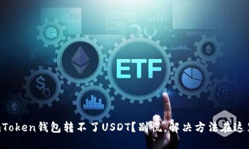 imToken钱包转不了USDT？别慌，解决方法在这里！