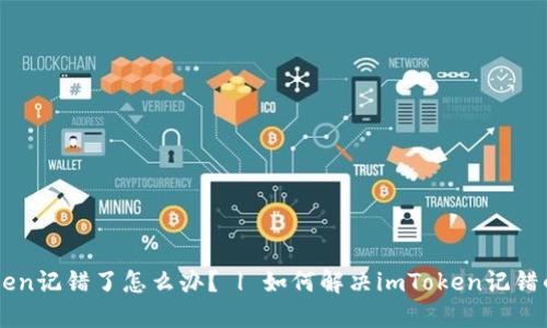 imToken记错了怎么办？ | 如何解决imToken记错的问题