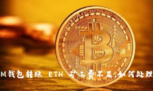 IM钱包转账 ETH 矿工费不足，如何处理？