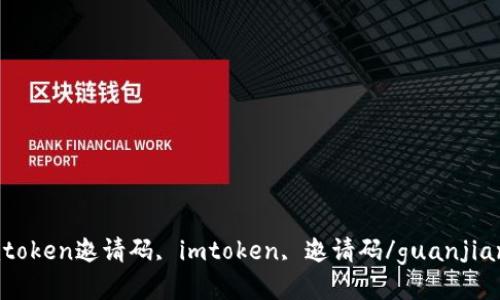 imtoken邀请码, imtoken, 邀请码/guanjianci