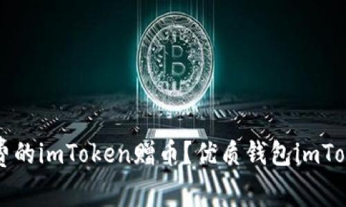 如何获取免费的imToken赠币？优质钱包imToken兑换指南