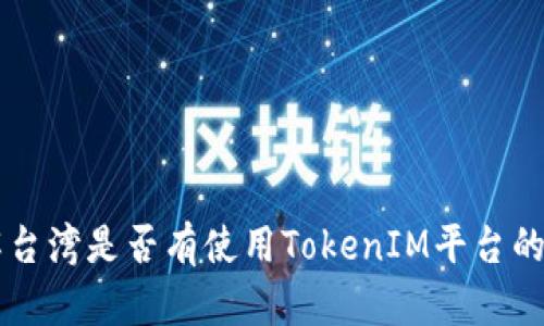 了解台湾是否有使用TokenIM平台的情况