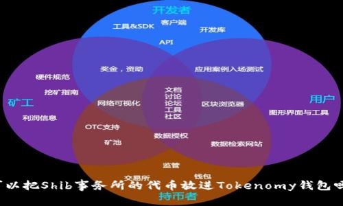 可以把Shib事务所的代币放进Tokenomy钱包吗？