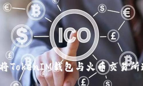 如何将TokenIM钱包与火币交易所连接？