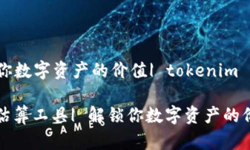 算工具| 解锁你数字资产的价值| tokenim

tokenim官网估算工具| 解锁你数字资产的价值| tokenim