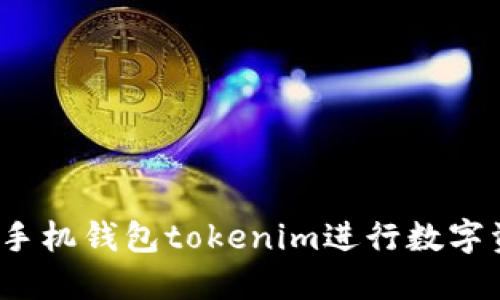 如何使用手机钱包tokenim进行数字资产管理？