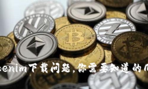 解决tokenim下载问题，你需要知道的几个问题