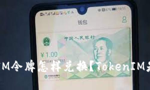 TokenIM令牌怎样兑换？TokenIM是什么？