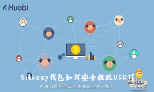 Bitkeep钱包如何安全提现USDT？