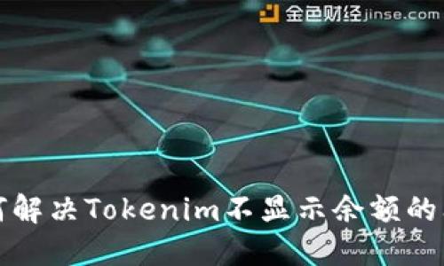 如何解决Tokenim不显示余额的问题