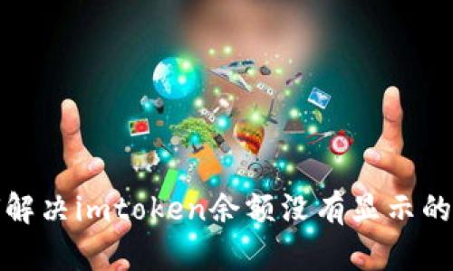 如何解决imtoken余额没有显示的问题