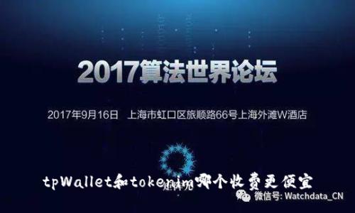 tpWallet和tokenim哪个收费更便宜