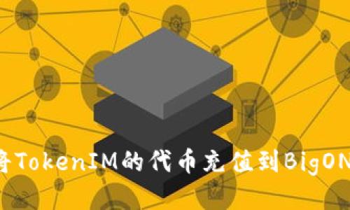 如何将TokenIM的代币充值到BigONE平台