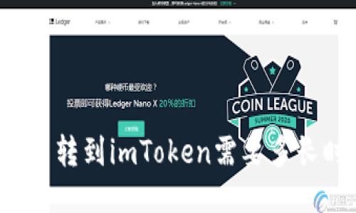 比特币转到imToken需要多长时间？