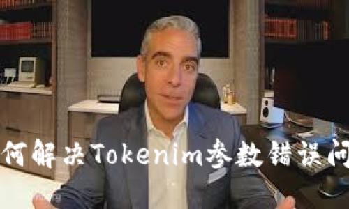 如何解决Tokenim参数错误问题