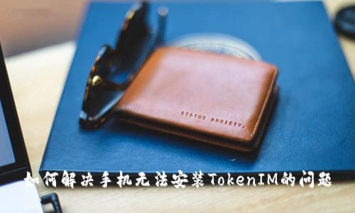 如何解决手机无法安装TokenIM的问题