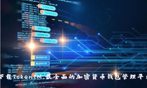 下载TokenIM，最全面的加密货币钱包管理平台