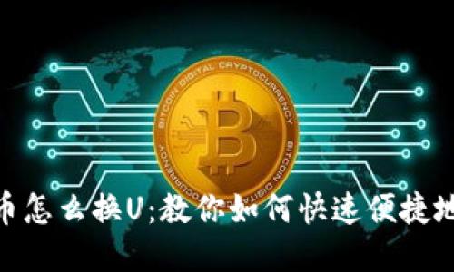 Tokenim比特币怎么换U：教你如何快速便捷地完成币币交易