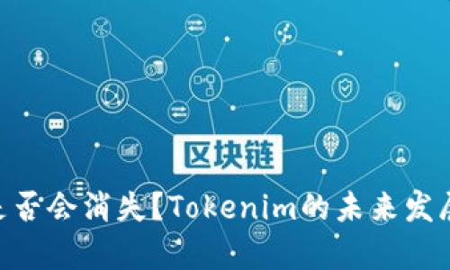 Tokenim是否会消失？Tokenim的未来发展展望分析