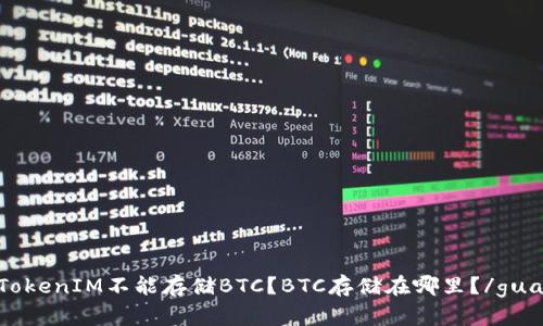 为什么TokenIM不能存储BTC？BTC存储在哪里？/guanjianci