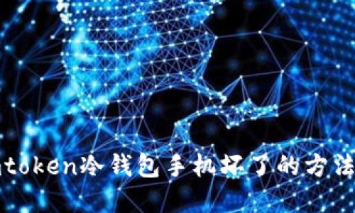 解决imtoken冷钱包手机坏了的方法及建议